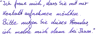 Ich freue mich, dass Sie mit mir Kontakt aufnehmen möchten. Bitte nutzen Sie dieses Formular, ich melde mich dann bei ihnen.